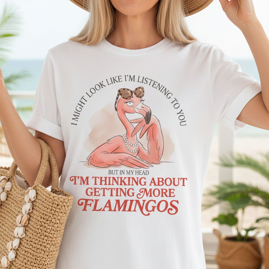 I Might Look Like I'm Listening Thinking About More Flamingos Shirt