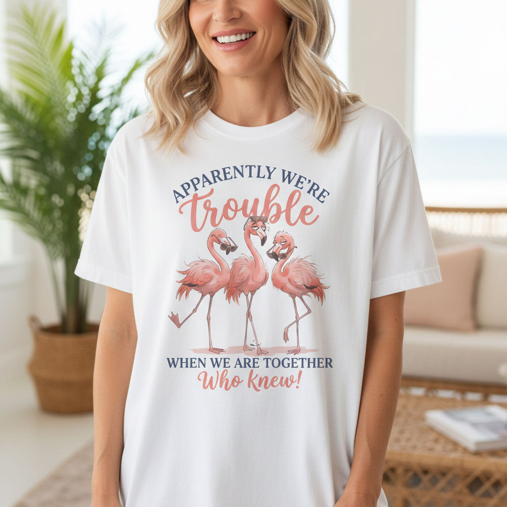 Apparently We're Trouble When We Are Together - Funny Flamingo Squad Shirt