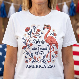 America 250 Liberty Is The Breath Of Life - Patriotic Flamingo T-Shirt - FlamingoAholic