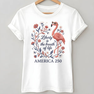 America 250 Liberty Is The Breath Of Life - Patriotic Flamingo T-Shirt - FlamingoAholic