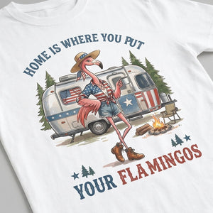 Home Is Where You Put Your Flamingos RV Camping Patriotic Shirt - FlamingoAholic