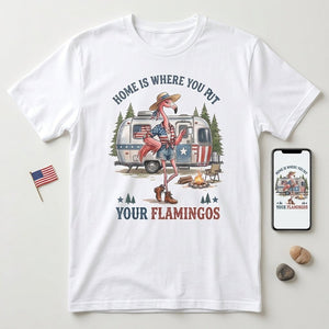 Home Is Where You Put Your Flamingos RV Camping Patriotic Shirt - FlamingoAholic
