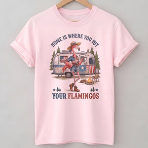 Home Is Where You Put Your Flamingos RV Camping Patriotic Shirt - FlamingoAholic