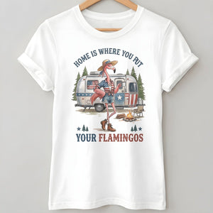 Home Is Where You Put Your Flamingos RV Camping Patriotic Shirt - FlamingoAholic