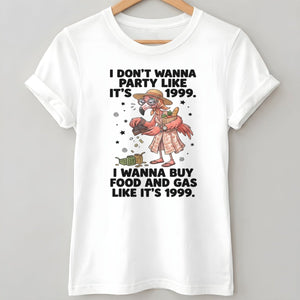I Don't Wanna Party Like It's 1999 I Wanna Buy Food And Gas Like It's 1999 Flamingo Shirt - FlamingoAholic