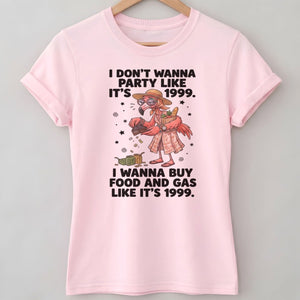 I Don't Wanna Party Like It's 1999 I Wanna Buy Food And Gas Like It's 1999 Flamingo Shirt - FlamingoAholic