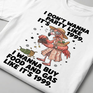 I Don't Wanna Party Like It's 1999 I Wanna Buy Food And Gas Like It's 1999 Flamingo Shirt - FlamingoAholic