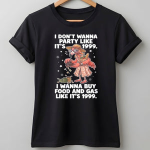 I Don't Wanna Party Like It's 1999 I Wanna Buy Food And Gas Like It's 1999 Flamingo Shirt - FlamingoAholic