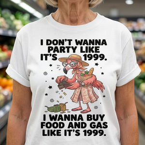 I Don't Wanna Party Like It's 1999 I Wanna Buy Food And Gas Like It's 1999 Flamingo Shirt - FlamingoAholic