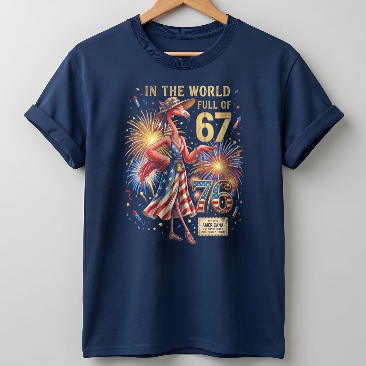 In A World Full Of 67 Be A 76 Patriotic Flamingo America 250 Shirt - FlamingoAholic
