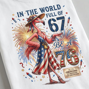 In A World Full Of 67 Be A 76 Patriotic Flamingo America 250 Shirt - FlamingoAholic