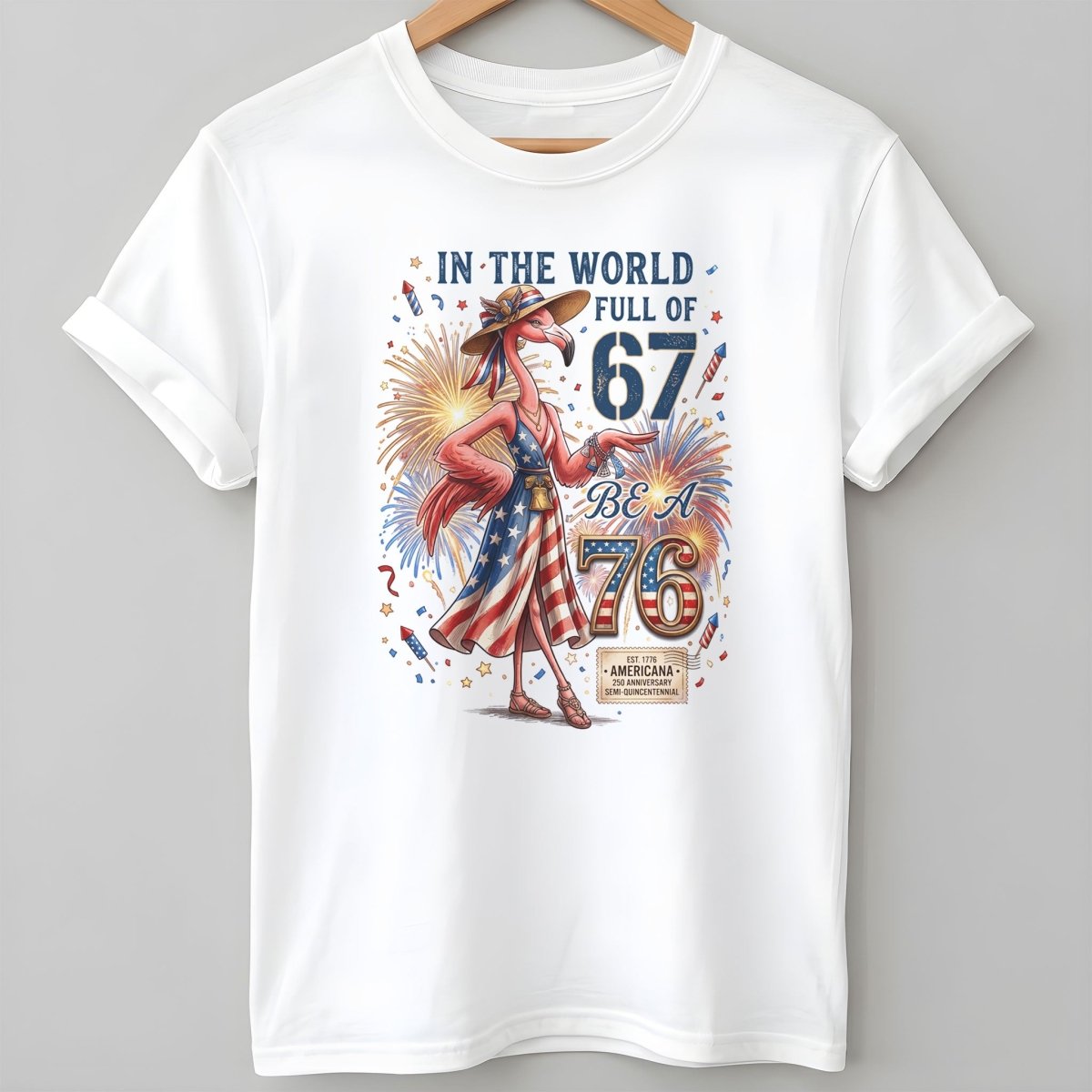 In A World Full Of 67 Be A 76 Patriotic Flamingo America 250 Shirt - FlamingoAholic