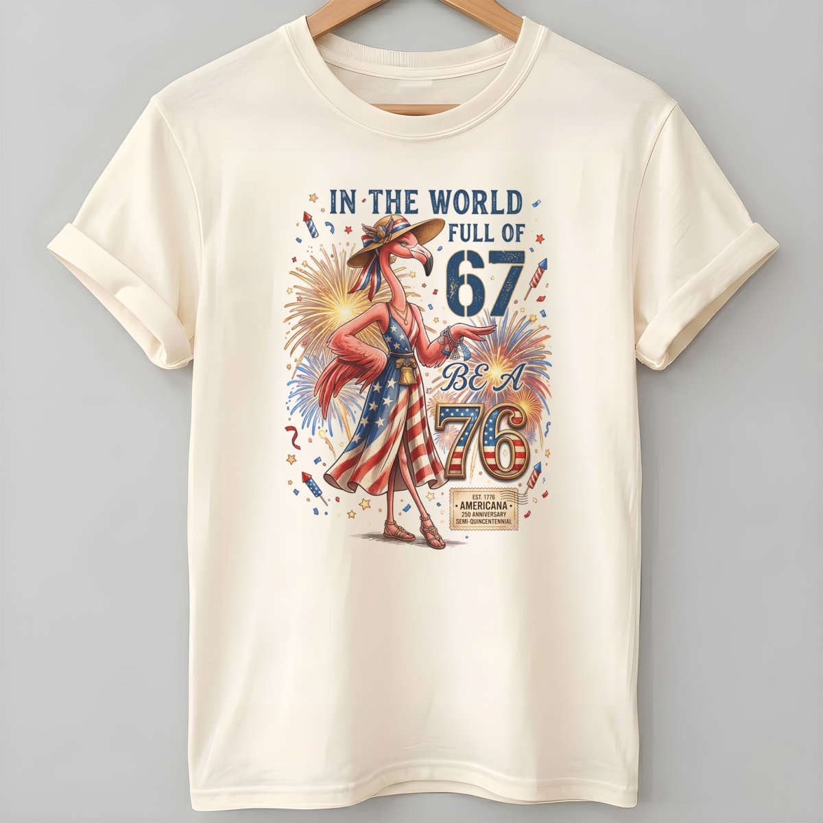 In A World Full Of 67 Be A 76 Patriotic Flamingo America 250 Shirt - FlamingoAholic