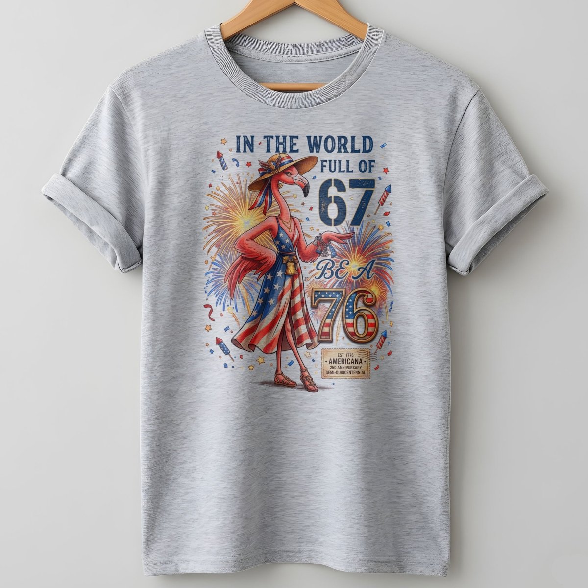 In A World Full Of 67 Be A 76 Patriotic Flamingo America 250 Shirt - FlamingoAholic