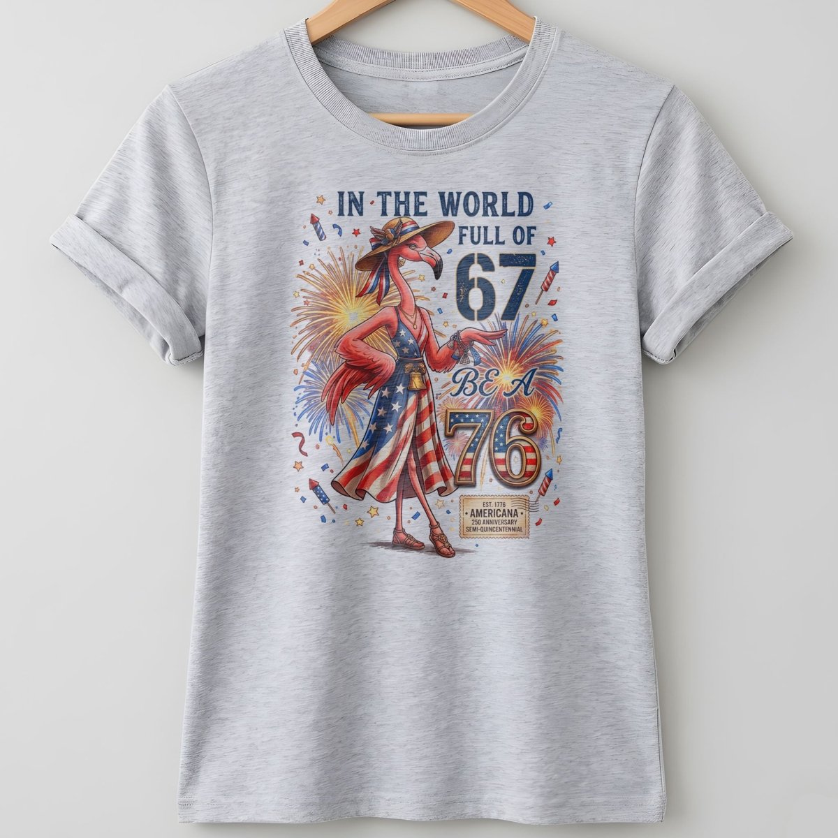 In A World Full Of 67 Be A 76 Patriotic Flamingo America 250 Shirt - FlamingoAholic