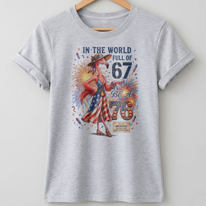 In A World Full Of 67 Be A 76 Patriotic Flamingo America 250 Shirt - FlamingoAholic