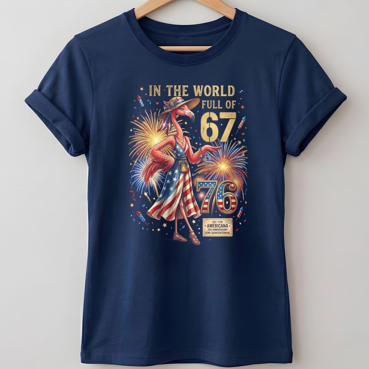 In A World Full Of 67 Be A 76 Patriotic Flamingo America 250 Shirt - FlamingoAholic