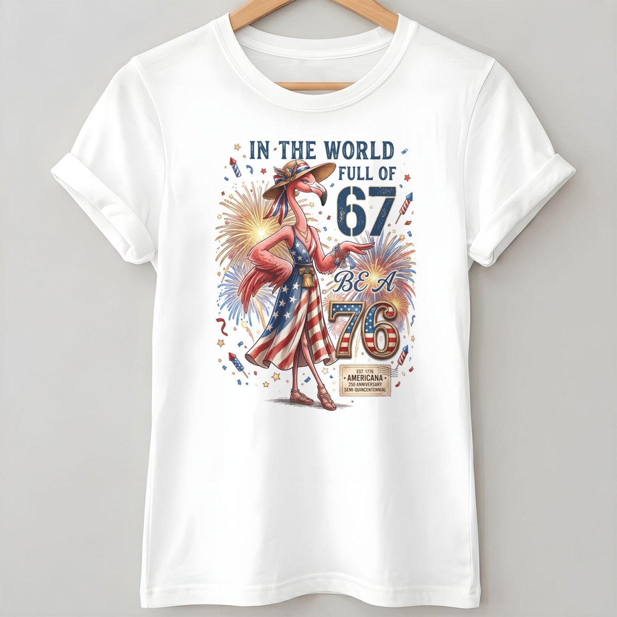 In A World Full Of 67 Be A 76 Patriotic Flamingo America 250 Shirt - FlamingoAholic