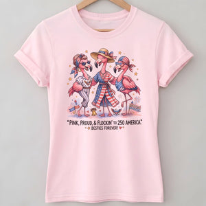 Pink, Proud, & Flockin' to 250 America Besties Forever Shirt - FlamingoAholic