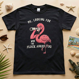 Sarcastic Flamingo Looking For Who The Flock Asked You T-Shirt - Sassy Humor Graphic Tee - FlamingoAholic