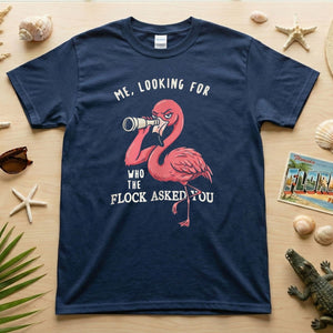Sarcastic Flamingo Looking For Who The Flock Asked You T-Shirt - Sassy Humor Graphic Tee - FlamingoAholic