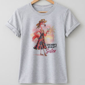 Somebody's Mean A Sister Tropical Flamingo Sassy Shirt - FlamingoAholic