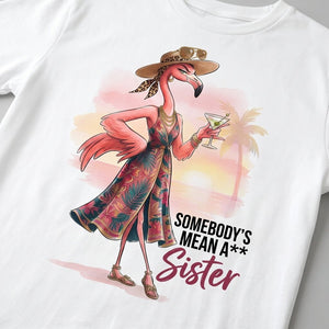 Somebody's Mean A Sister Tropical Flamingo Sassy Shirt - FlamingoAholic