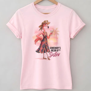 Somebody's Mean A Sister Tropical Flamingo Sassy Shirt - FlamingoAholic