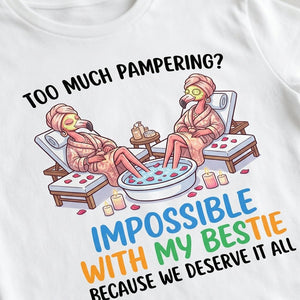 Too Much Pampering Impossible With My Bestie Because We Deserve It All Flamingo Shirt - FlamingoAholic