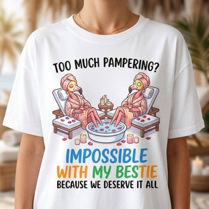 Too Much Pampering Impossible With My Bestie Because We Deserve It All Flamingo Shirt - FlamingoAholic