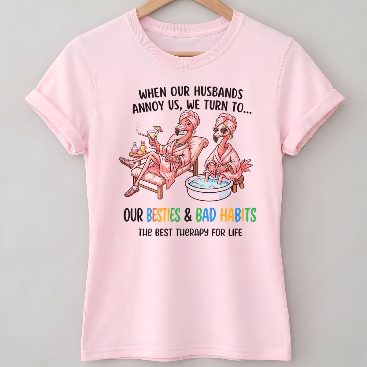 When Our Husbands Annoy Us We Turn To Besties And Bad Habits Flamingo Shirt - FlamingoAholic