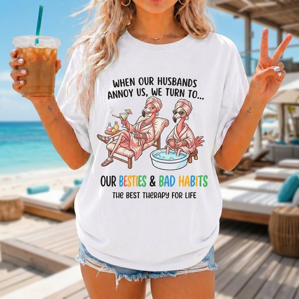 When Our Husbands Annoy Us We Turn To Besties And Bad Habits Flamingo Shirt - FlamingoAholic