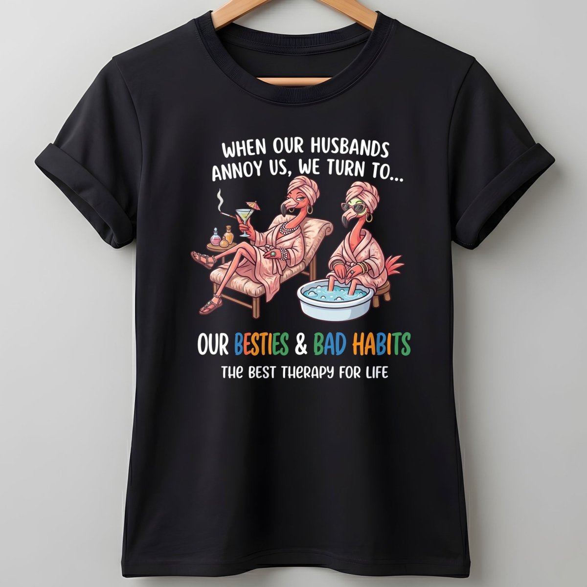 When Our Husbands Annoy Us We Turn To Besties And Bad Habits Flamingo Shirt - FlamingoAholic