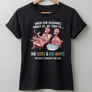 When Our Husbands Annoy Us We Turn To Besties And Bad Habits Flamingo Shirt - FlamingoAholic