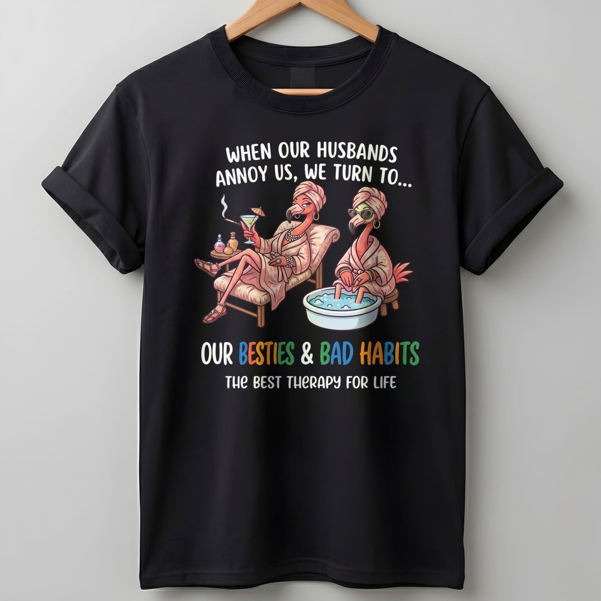 When Our Husbands Annoy Us We Turn To Besties And Bad Habits Flamingo Shirt - FlamingoAholic
