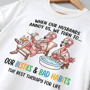 When Our Husbands Annoy Us We Turn To Besties And Bad Habits Flamingo Shirt - FlamingoAholic